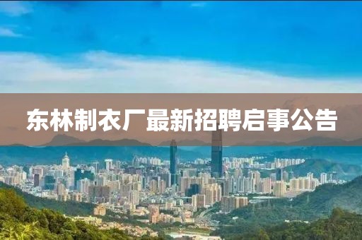 東林制衣廠最新招聘啟事公告