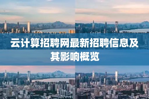 云計(jì)算招聘網(wǎng)最新招聘信息及其影響概覽