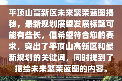 平頂山高新區(qū)未來繁榮藍圖揭秘，最新規(guī)劃展望發(fā)展標題可能有些長，但希望符合您的要求，突出了平頂山高新區(qū)和最新規(guī)劃的關(guān)鍵詞，同時提到了描繪未來繁榮藍圖的內(nèi)容。