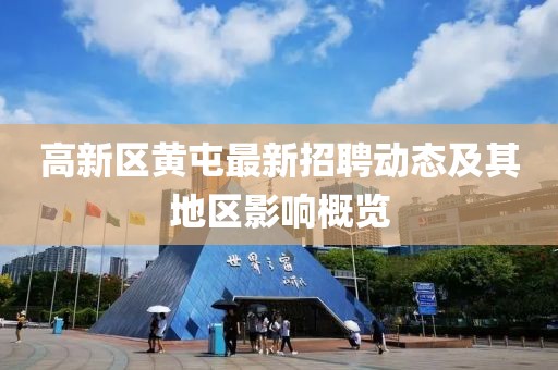 高新區(qū)黃屯最新招聘動態(tài)及其地區(qū)影響概覽