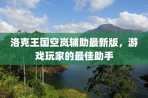 洛克王國(guó)空嵐輔助最新版，游戲玩家的最佳助手