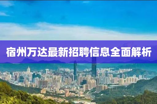 宿州萬達(dá)最新招聘信息全面解析