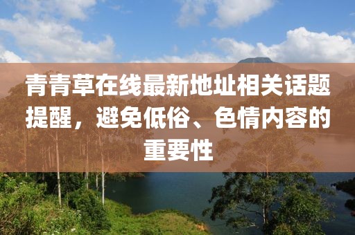 青青草在線最新地址相關話題提醒，避免低俗、色情內容的重要性