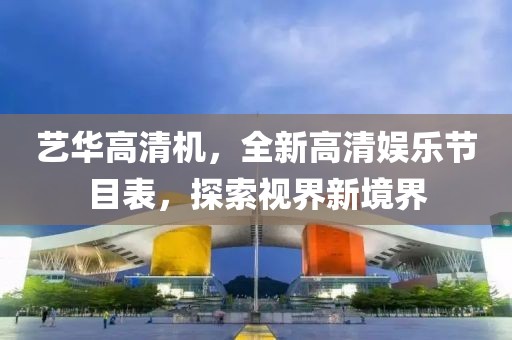 藝華高清機，全新高清娛樂節(jié)目表，探索視界新境界