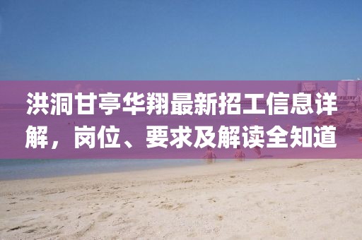 洪洞甘亭華翔最新招工信息詳解，崗位、要求及解讀全知道