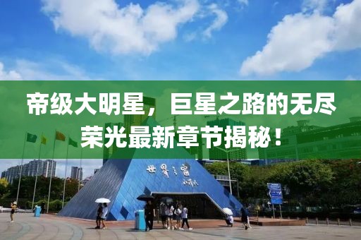 帝級大明星，巨星之路的無盡榮光最新章節(jié)揭秘！