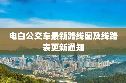 電白公交車最新路線圖及線路表更新通知