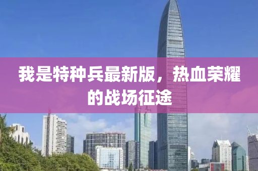 我是特種兵最新版，熱血榮耀的戰(zhàn)場征途