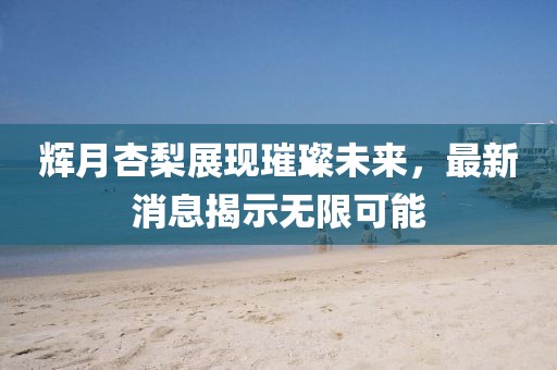 輝月杏梨展現(xiàn)璀璨未來(lái)，最新消息揭示無(wú)限可能