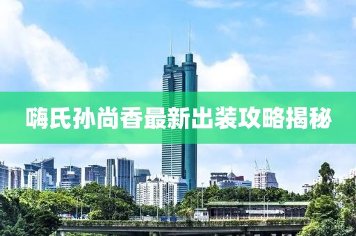 嗨氏孫尚香最新出裝攻略揭秘