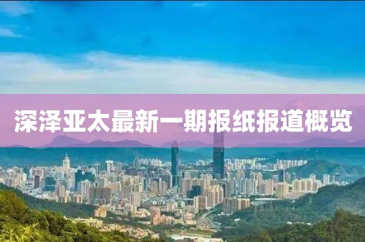 深澤亞太最新一期報紙報道概覽