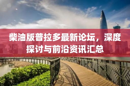 柴油版普拉多最新論壇，深度探討與前沿資訊匯總