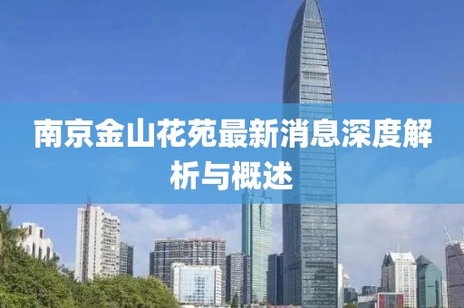 南京金山花苑最新消息深度解析與概述