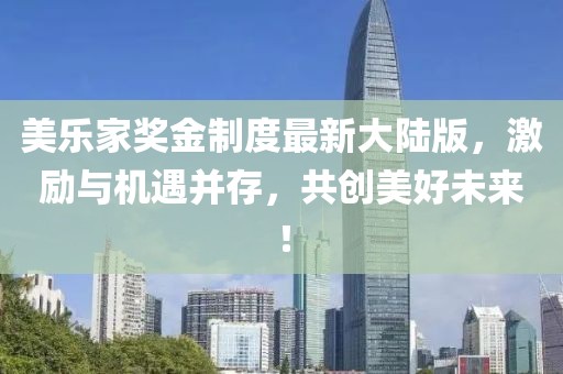 美樂家獎金制度最新大陸版，激勵與機遇并存，共創(chuàng)美好未來！