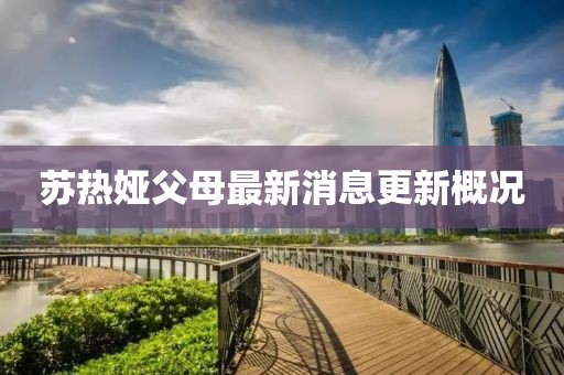 蘇熱婭父母最新消息更新概況