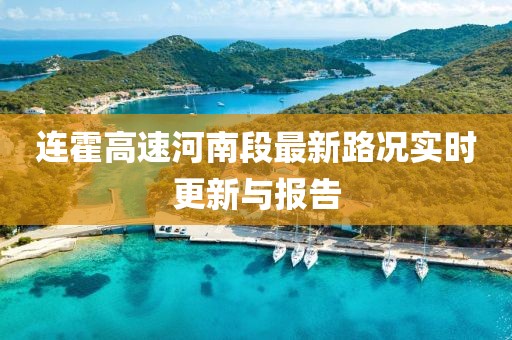 連霍高速河南段最新路況實(shí)時(shí)更新與報(bào)告