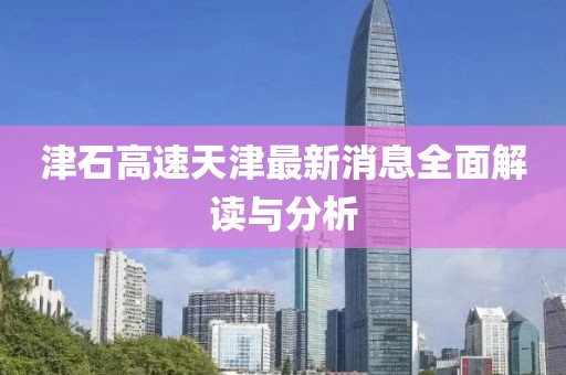 津石高速天津最新消息全面解讀與分析
