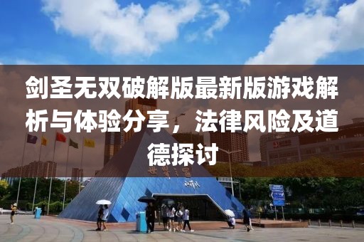 劍圣無雙破解版最新版游戲解析與體驗分享，法律風(fēng)險及道德探討