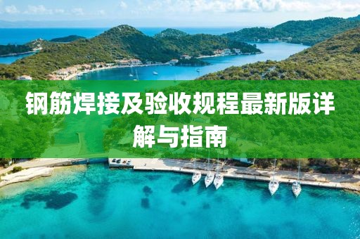 鋼筋焊接及驗收規(guī)程最新版詳解與指南