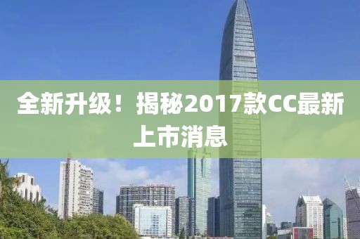 全新升級！揭秘2017款CC最新上市消息