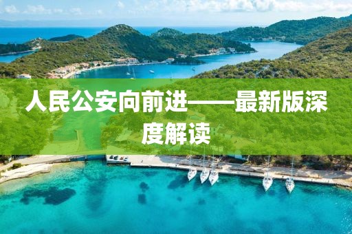 人民公安向前進(jìn)——最新版深度解讀
