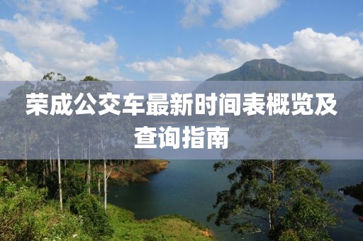 榮成公交車(chē)最新時(shí)間表概覽及查詢指南