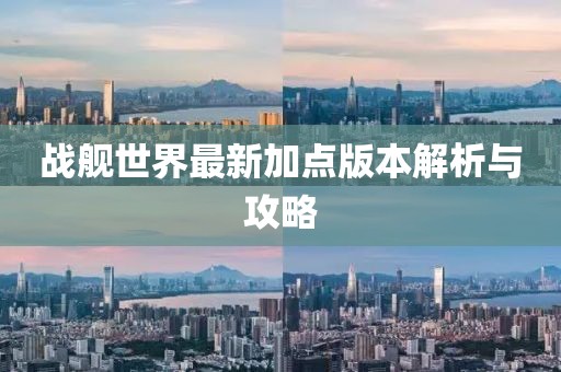 戰(zhàn)艦世界最新加點(diǎn)版本解析與攻略