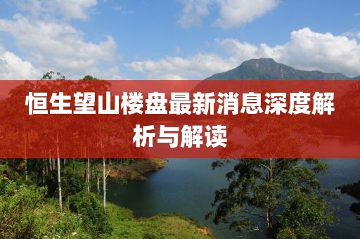 恒生望山樓盤最新消息深度解析與解讀
