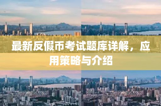 最新反假幣考試題庫詳解，應(yīng)用策略與介紹