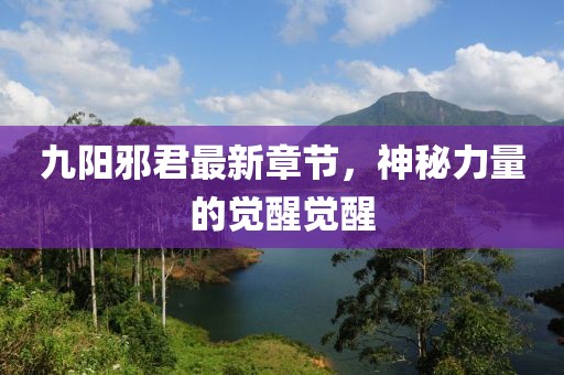九陽邪君最新章節(jié)，神秘力量的覺醒覺醒
