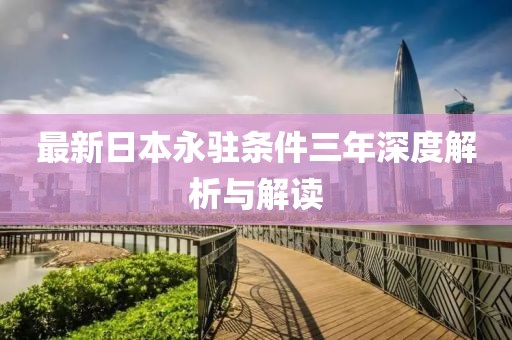 最新日本永駐條件三年深度解析與解讀