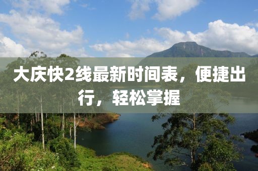 大慶快2線最新時間表，便捷出行，輕松掌握