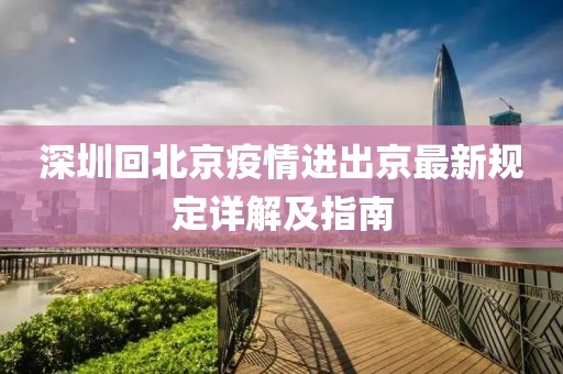 深圳回北京疫情進(jìn)出京最新規(guī)定詳解及指南