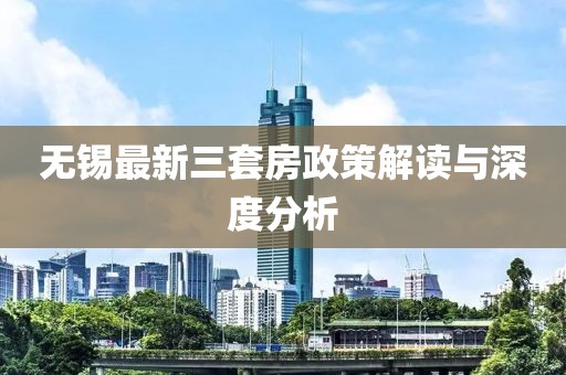 無錫最新三套房政策解讀與深度分析