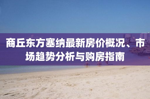 商丘東方塞納最新房價概況、市場趨勢分析與購房指南