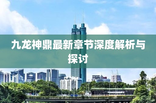 九龍神鼎最新章節(jié)深度解析與探討