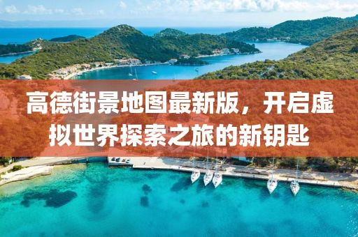 高德街景地圖最新版，開啟虛擬世界探索之旅的新鑰匙