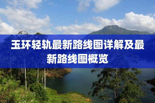 玉環(huán)輕軌最新路線圖詳解及最新路線圖概覽