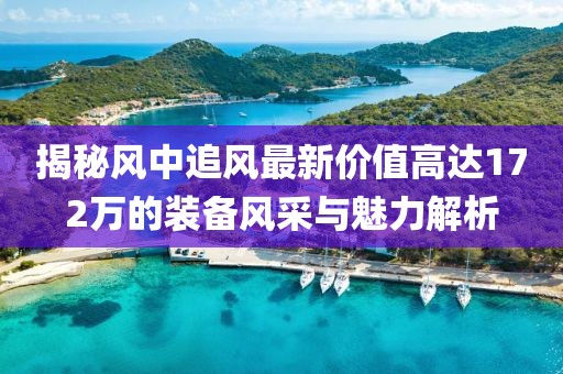 揭秘風中追風最新價值高達172萬的裝備風采與魅力解析