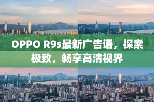 OPPO R9s最新廣告語，探索極致，暢享高清視界
