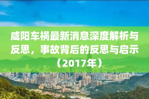 咸陽(yáng)車(chē)禍最新消息深度解析與反思，事故背后的反思與啟示（2017年）