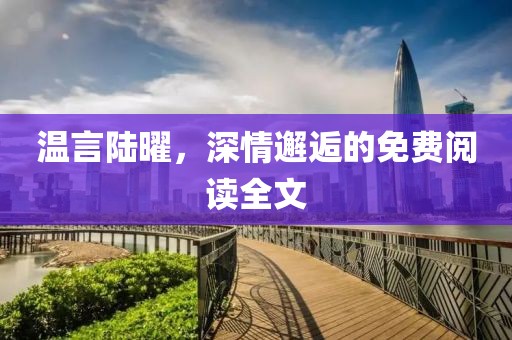 溫言陸曜，深情邂逅的免費(fèi)閱讀全文