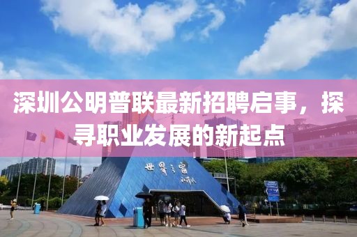 深圳公明普聯(lián)最新招聘啟事，探尋職業(yè)發(fā)展的新起點(diǎn)
