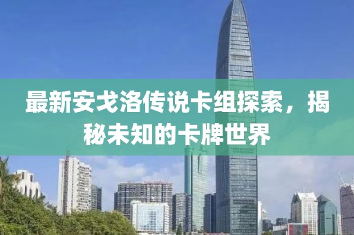 最新安戈洛傳說卡組探索，揭秘未知的卡牌世界