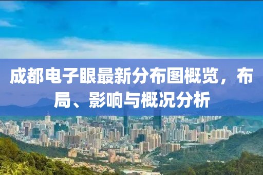 成都電子眼最新分布圖概覽，布局、影響與概況分析