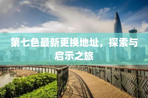 第七色最新更換地址，探索與啟示之旅