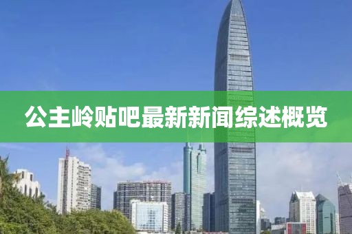 公主嶺貼吧最新新聞綜述概覽
