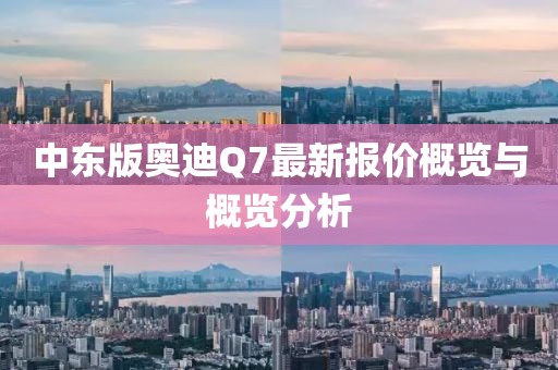 中東版奧迪Q7最新報價概覽與概覽分析