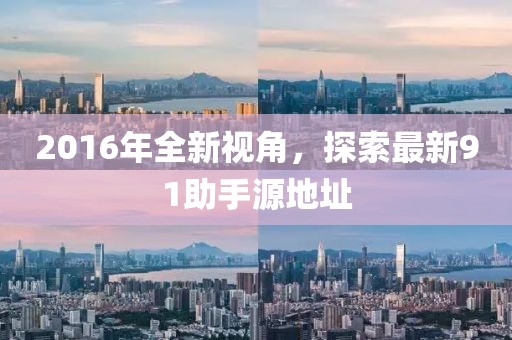 2016年全新視角，探索最新91助手源地址