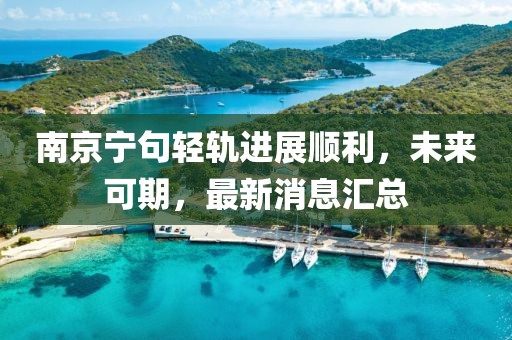 南京寧句輕軌進(jìn)展順利，未來(lái)可期，最新消息匯總